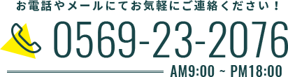 お電話やメールにてお気軽にご連絡ください！0569-23-2076